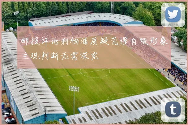 邮报评论利物浦质疑荒谬自毁形象主观判断无需深究