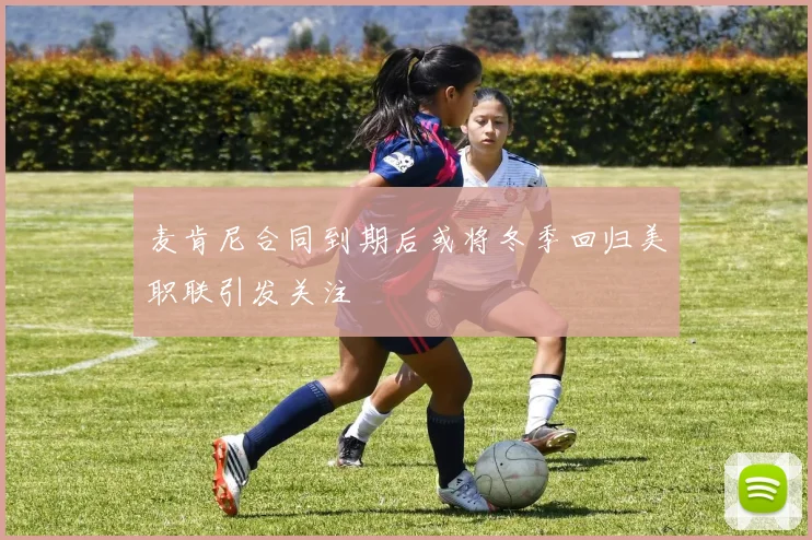 麦肯尼合同到期后或将冬季回归美职联引发关注