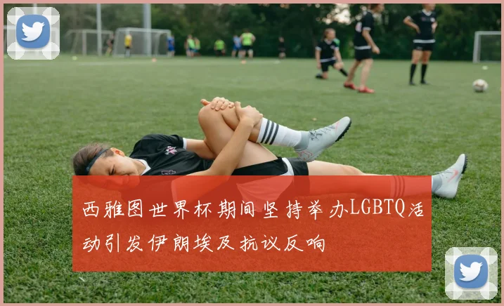 西雅图世界杯期间坚持举办LGBTQ活动引发伊朗埃及抗议反响