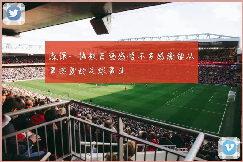 森保一执教百场感悟不多感谢能从事热爱的足球事业